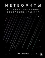 Лучшие книги про Вселенную - Грегори Т. - Метеориты. Космические камни, создавшие наш мир [2023, FB2 EPUB RTF PDF, RUS]