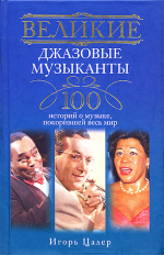 Цалер И.В. - Великие джазовые музыканты. 100 историй о музыке, покорившей мир (Великие) [2011, DjVu / PDF / FB2, RUS]