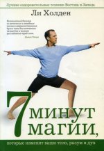 Холден Ли - 7 минут магии, которые изменят ваши тело, разум и дух [2008, PDF, RUS]