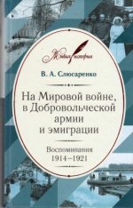 Слюсаренко В.А. - На Мировой войне, в Добровольческой армии и эмиграции Воспоминания. 1914-1921. [2016, DjVu, RUS]