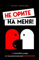 Романов И.В. - Не орите на меня! 8 способов ухода от психологической агрессии [2022, PDF FB2 EPUB, RUS]