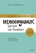 Силвертон К. - Непослушных детей не бывает. Революционный подход к воспитанию с рождения до 5 лет [2022, PDF.A4 A6 FB2 EPUB, RUS]