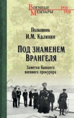 Калинин И. М., полковник - Под знаменем Врангеля. Заметки бывшего военного прокурора [2023, EPUB FB2 MOBI RTF, RUS]