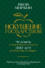 Миркин Я.М. - Искушение государством. Человек и вертикаль власти 300 лет в России и мире [2024, FB2, RUS]
