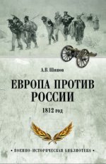 Шишов А.В. - Европа против России. 1812 год [2023, FB2, RUS]