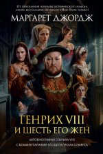 Маргарет Джордж - Генрих VIII и шесть его жен. Автобиография Генриха VIII с комментариями его шута Уилла Сомерса [2024, FB2, RUS]