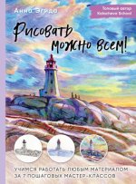 Эгида А. - Рисовать можно всем! Учимся работать любым материалом за 7 пошаговых мастер-классов [2023, PDF, RUS]