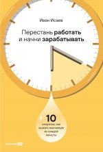 Исаев Иван - Перестань работать и начни зарабатывать 10 секретов, как выжать максимум из каждой минуты [2024, PDF, RUS]