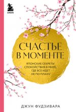 Фудзивара Дж. - Счастье в моменте. Японские секреты спокойствия в мире, где всё идет не по плану [2024, PDF EPUB FB2 RTF, RUS]