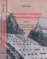 Кацис Л.Ф. - Политическая биография Осипа Мандельштама В 2 кн. Кн. 1 От Тенишевских стихов до Египетской марки 1908-1928. [2023, PDF, RUS]