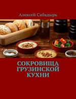 Сабадырь Алексей - Сокровища грузинской кухни [2024, PDF FB2, RUS]