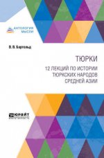Бартольд, В. В. - Тюрки. 12 лекций по истории тюркских народов Средней Азии [2024, PDF, RUS]