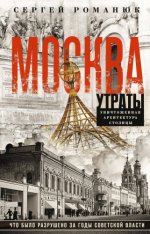 Романюк С. К. - Москва. Утраты. Уничтоженная архитектура столицы. Что было разрушено за годы советской власти [2024, PDF EPUB FB2 RTF, RUS]