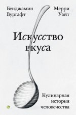 Вургафт Б., Уайт М. - Искусство вкуса. Кулинарная история человечества [2024, PDF EPUB FB2 RTF, RUS]