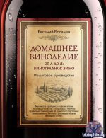 Евгений Богачев-Домашнее виноделие от А до Я виноградное вино. Пошаговое руководство 2024