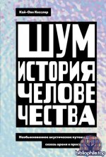 Кесслер К.-О. - Шум. История человечества Необыкновенное акустическое путешествие сквозь время и пространство [2024, PDF EPUB FB2 RTF, RUS]
