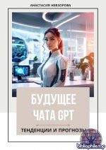 Невзорова Анастасия - Будущее Chat GPT. Тенденции и прогнозы [2025, PDF, RUS]