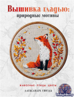 Вышивка гладью: природные мотивы. Животные, птицы, цветы [Александра Гвоздь]