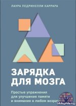Зарядка для мозга. Простые упражнения для улучшения памяти и внимания в любом возрасте [Лаура Педринелли Каррара]