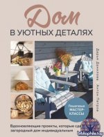 Данилова Д., Иванов А. - Дом в уютных деталях. Вдохновляющие проекты, которые сделают загородный дом индивидуальным [2025, PDF, RUS]