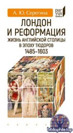 Серёгина, А. Ю. - Лондон и Реформация. Жизнь английской столицы в эпоху Тюдоров (1485—1603) (Parvus libellus) [2025, PDF, RUS]