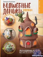 Агапова Е. - Волшебные домики крючком. Эксклюзивные игрушки для детей и взрослых. Проект амигуруми (Рукоделие РуНета) [2025, PDF, RUS]