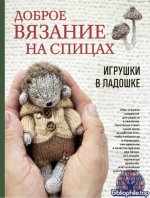 Никулина М. - Доброе вязание на спицах. Игрушки в ладошке (Популярная энциклопедия современного рукоделия) [2025, PDF, RUS]