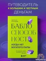 Баблоспособность. Когда нет богатого папы. Инструкция к твоим большим и честным деньгам.