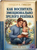 Линдси К. Гибсон Как воспитать эмоционально зрелого ребёнка [2026, PDF, RUS]