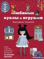Гущина Е. - Любимые куклы и игрушки Екатерины Гущиной. Теплое и понятное практическое руководство по вязанию крючком [2026, PDF, RUS]